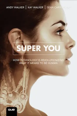 Super You: How Technology is Revolutionizing What it Means to Be Human